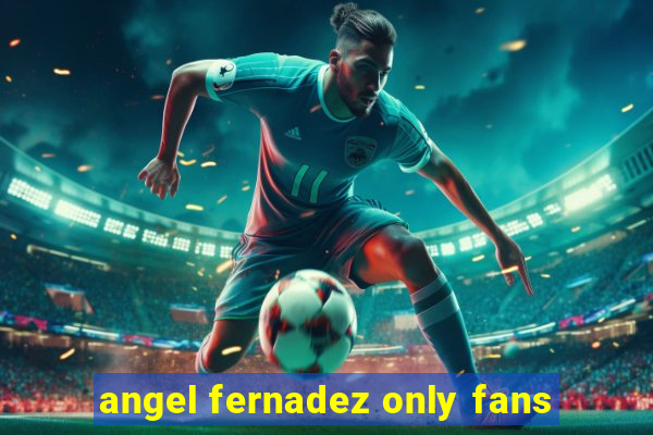 angel fernadez only fans