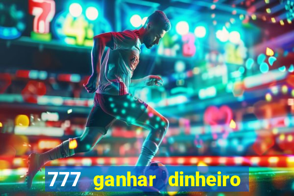 777 ganhar dinheiro de verdade