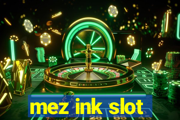 mez ink slot