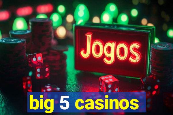 big 5 casinos