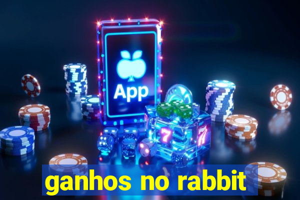 ganhos no rabbit