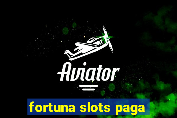 fortuna slots paga