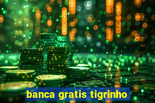 banca gratis tigrinho