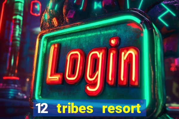 12 tribes resort casino rv park