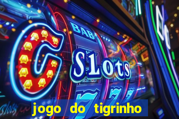 jogo do tigrinho sem valor minimo