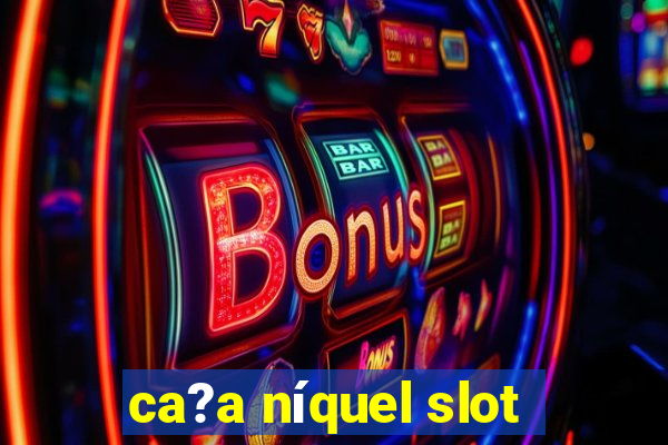 ca?a níquel slot