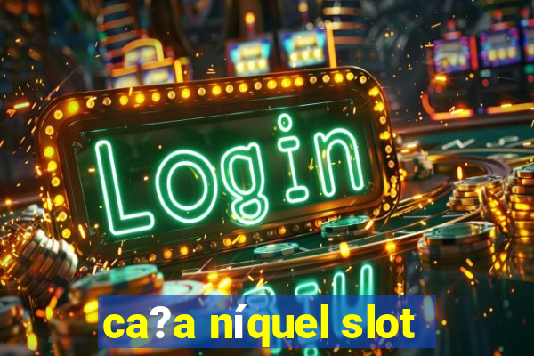 ca?a níquel slot