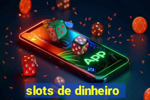 slots de dinheiro