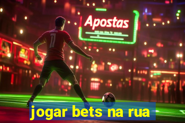 jogar bets na rua