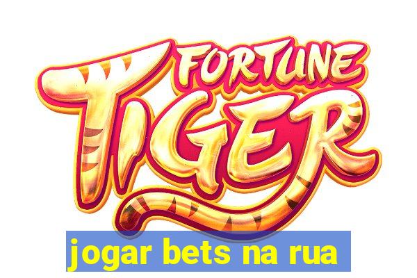 jogar bets na rua