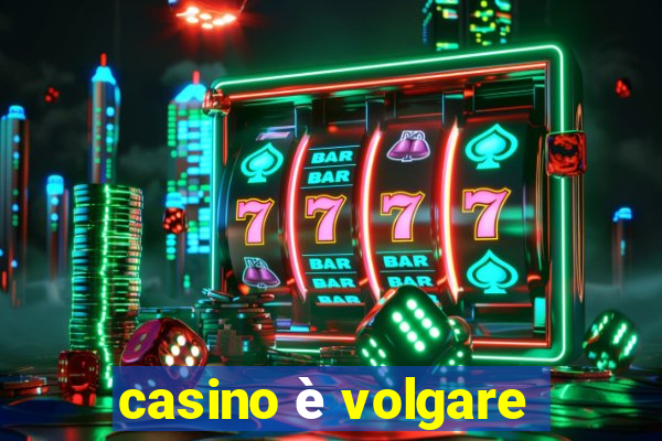 casino è volgare