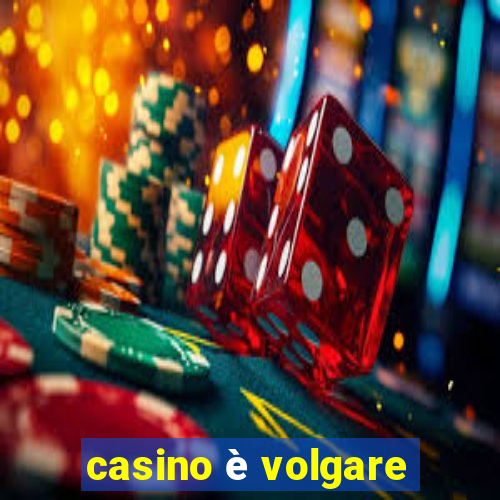 casino è volgare