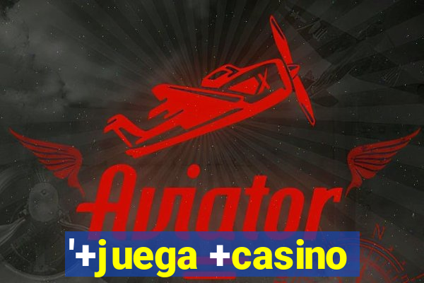 '+juega +casino