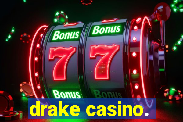 drake casino.