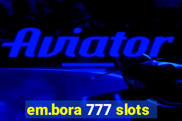 em.bora 777 slots