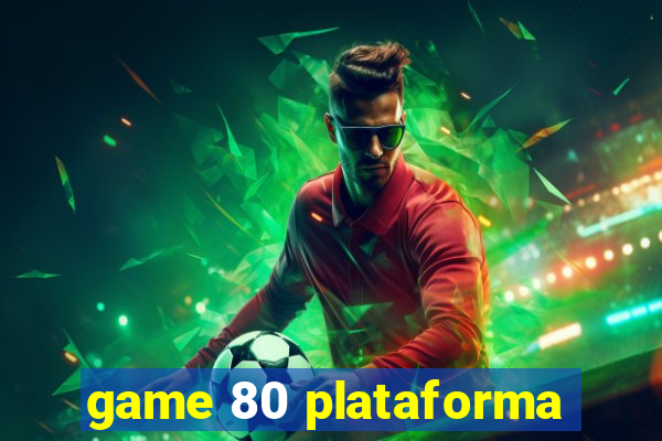 game 80 plataforma