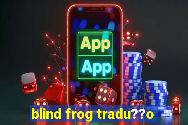 blind frog tradu??o