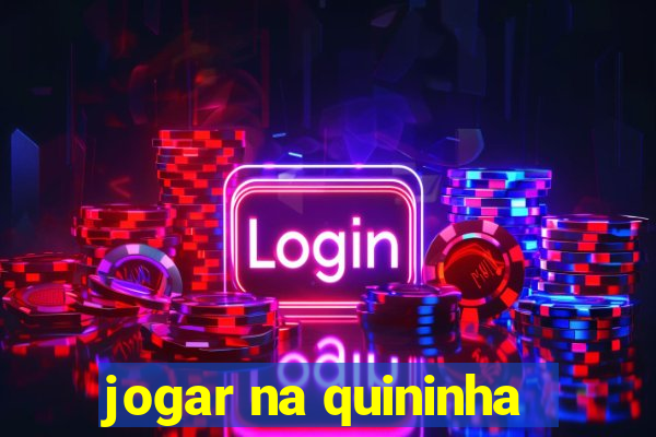 jogar na quininha