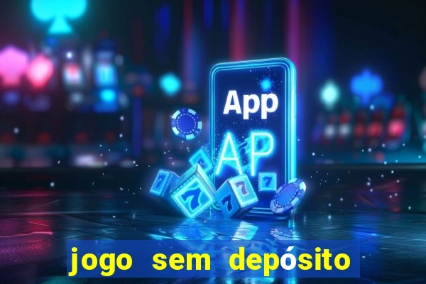 jogo sem depósito que ganha dinheiro