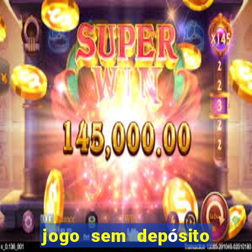 jogo sem depósito que ganha dinheiro