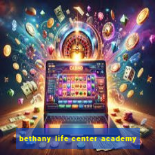 bethany life center academy