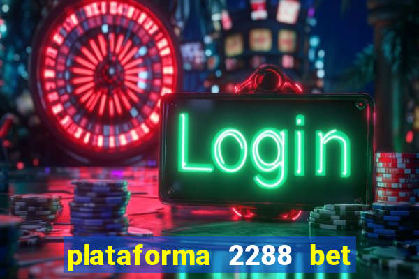 plataforma 2288 bet é confiável