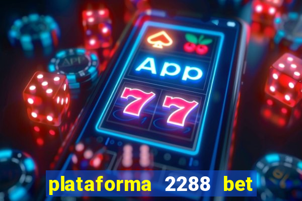 plataforma 2288 bet é confiável