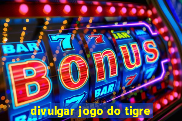 divulgar jogo do tigre