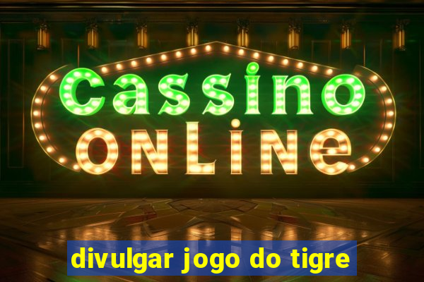 divulgar jogo do tigre