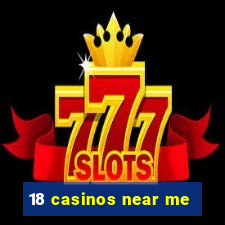 18 casinos near me