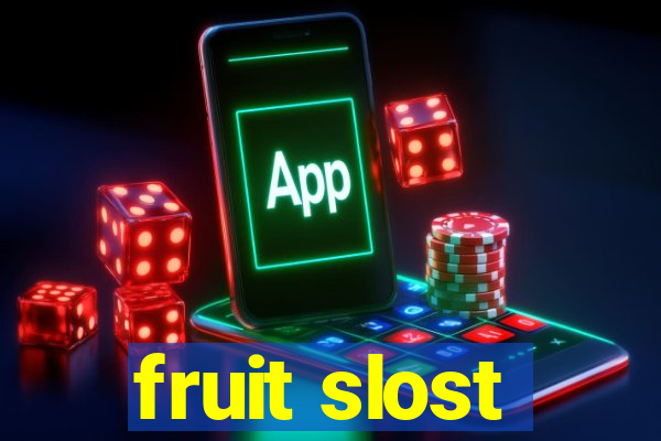 fruit slost