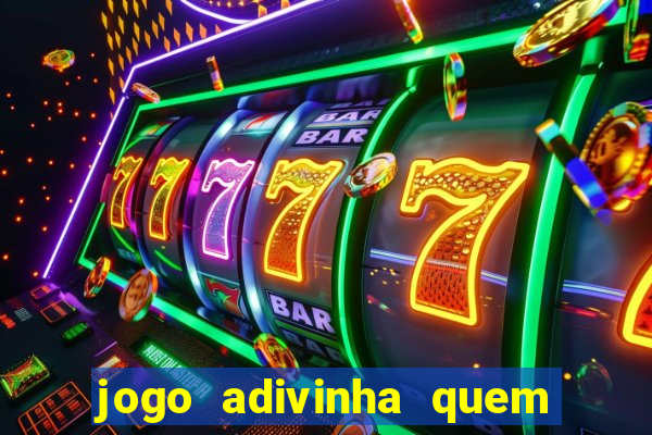 jogo adivinha quem sou eu