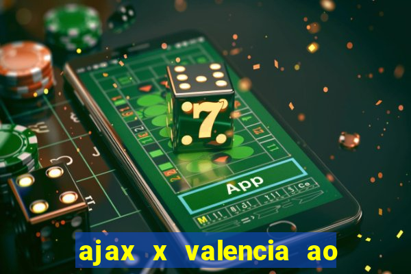 ajax x valencia ao vivo futemax