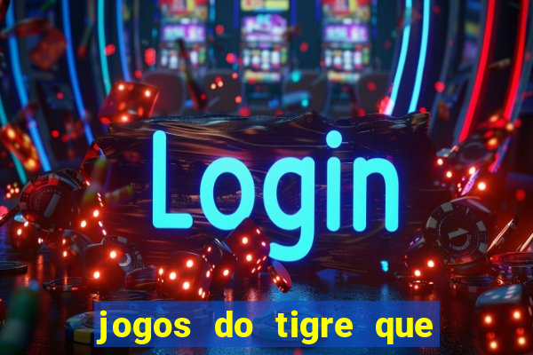 jogos do tigre que da dinheiro