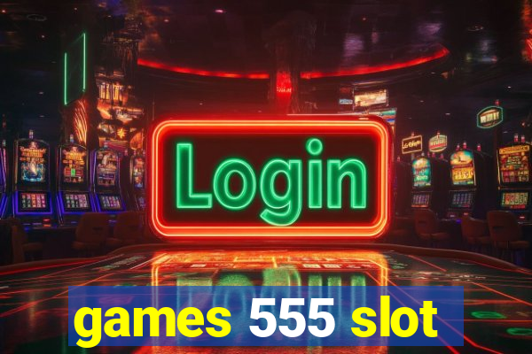 games 555 slot