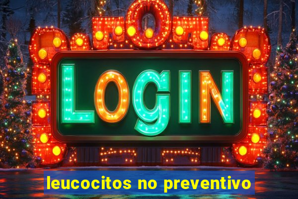 leucocitos no preventivo