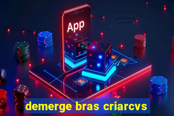 demerge bras criarcvs