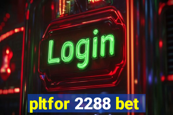 pltfor 2288 bet