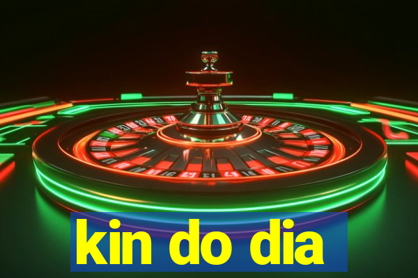 kin do dia