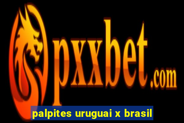 palpites uruguai x brasil