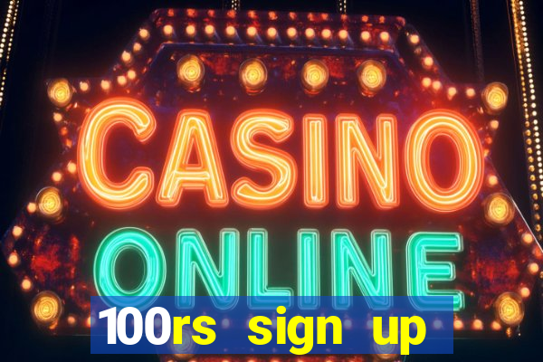 100rs sign up bonus casino