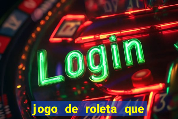 jogo de roleta que ganha dinheiro