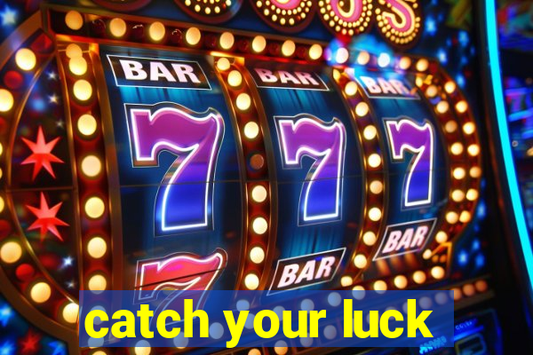 catch your luck