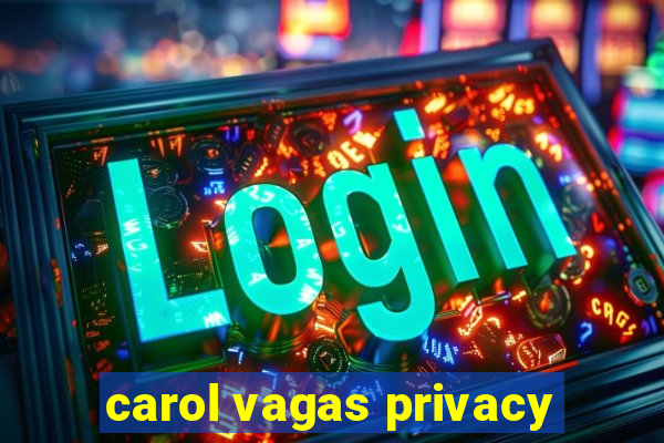 carol vagas privacy