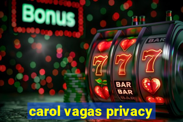 carol vagas privacy