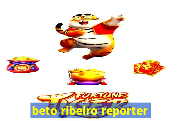 beto ribeiro reporter