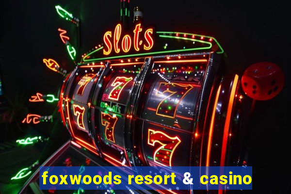 foxwoods resort & casino