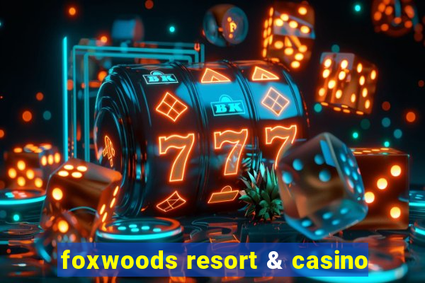 foxwoods resort & casino