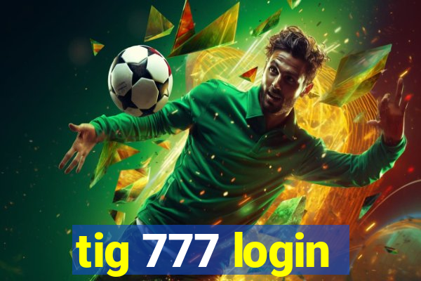 tig 777 login