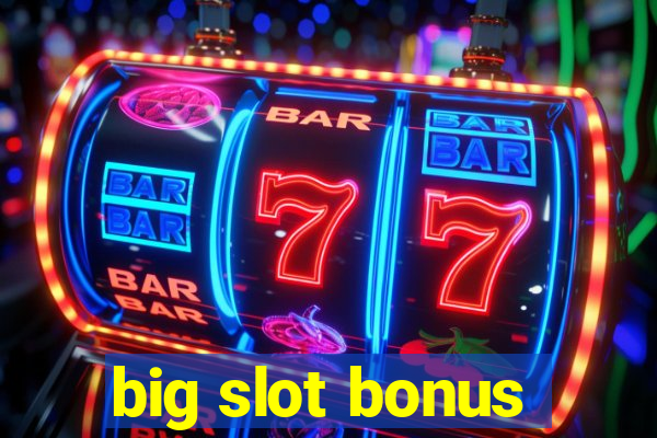 big slot bonus